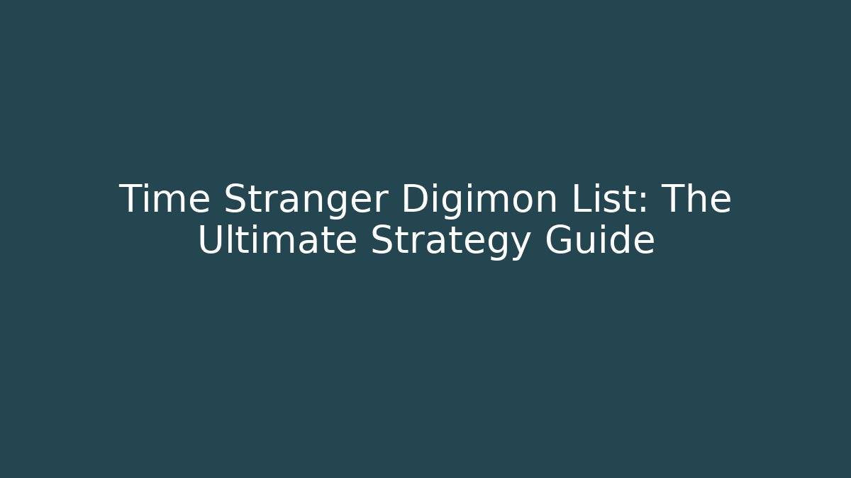 Time Stranger Digimon List: The Ultimate Strategy Guide
