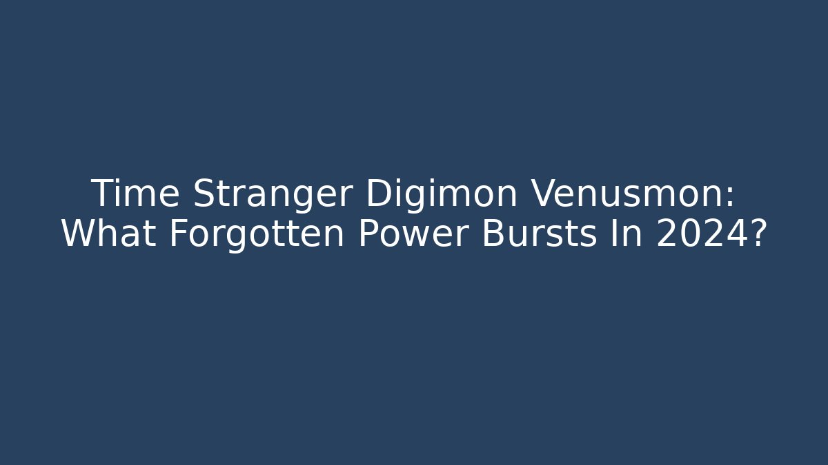 Time Stranger Digimon Venusmon: What Forgotten Power Bursts In 2024?