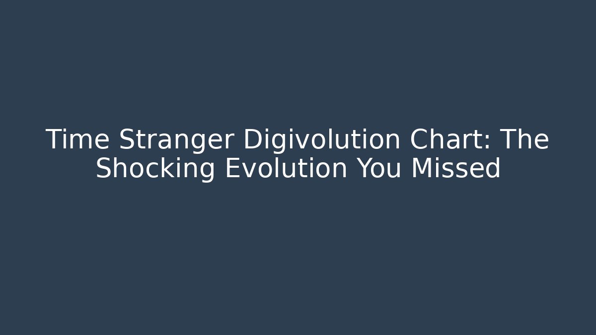 Time Stranger Digivolution Chart: The Shocking Evolution You Missed