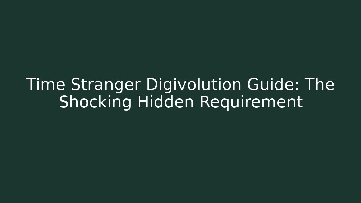 Time Stranger Digivolution Guide: The Shocking Hidden Requirement