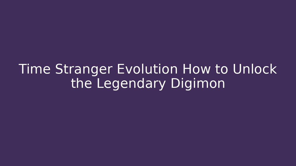 Time Stranger Evolution How to Unlock the Legendary Digimon
