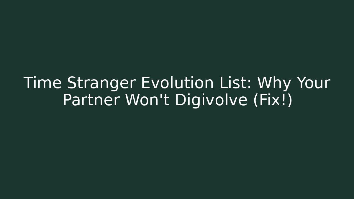 Time Stranger Evolution List: Why Your Partner Won't Digivolve (Fix!)