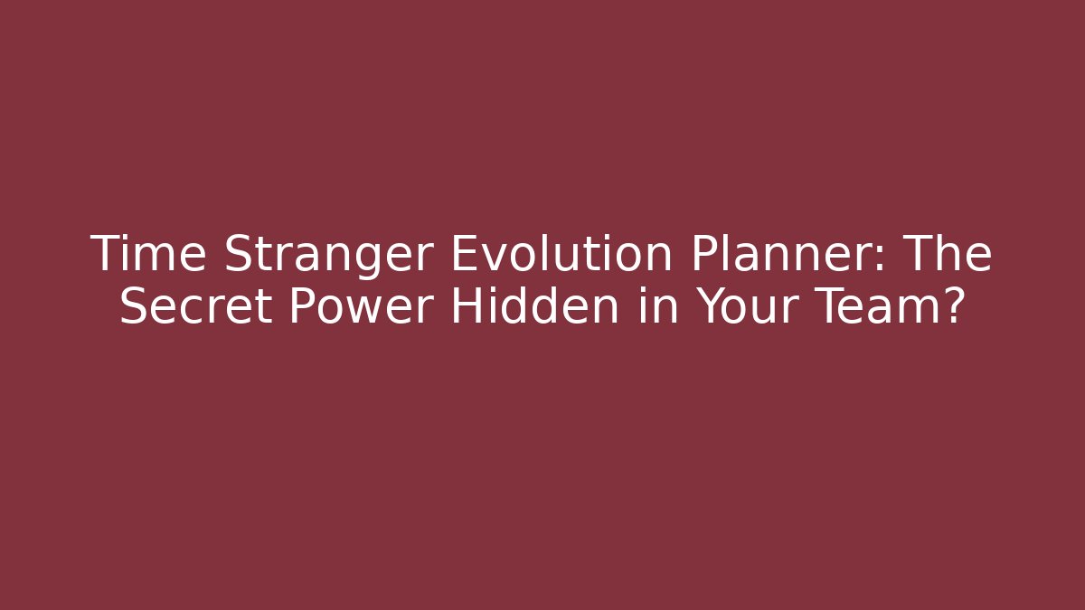 Time Stranger Evolution Planner: The Secret Power Hidden in Your Team?