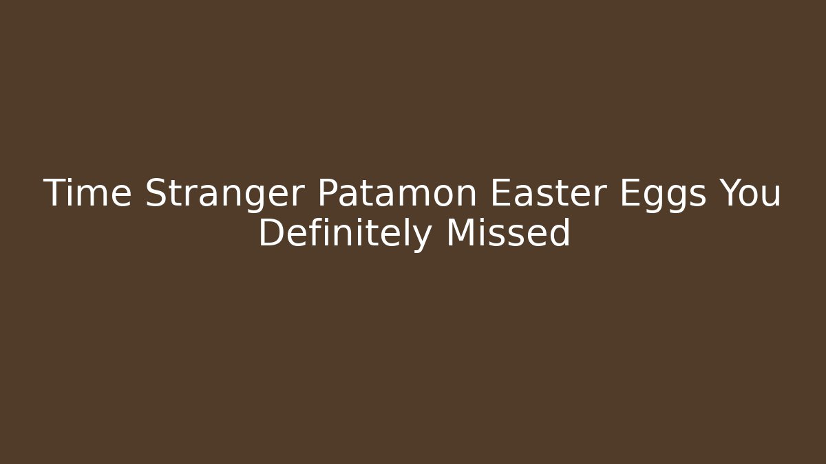 Time Stranger Patamon Easter Eggs You Definitely Missed