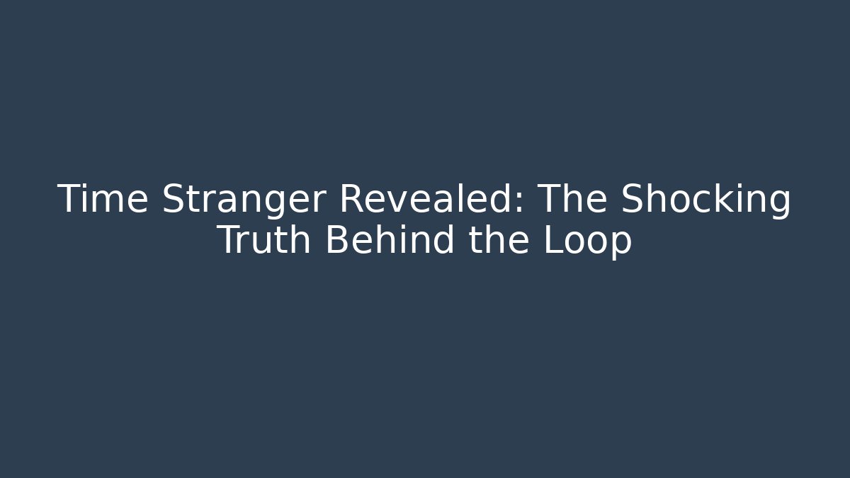 Time Stranger Revealed: The Shocking Truth Behind the Loop