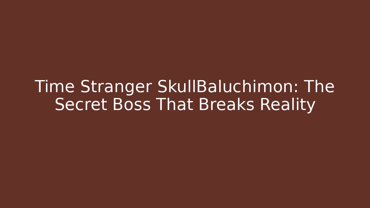 Time Stranger SkullBaluchimon: The Secret Boss That Breaks Reality