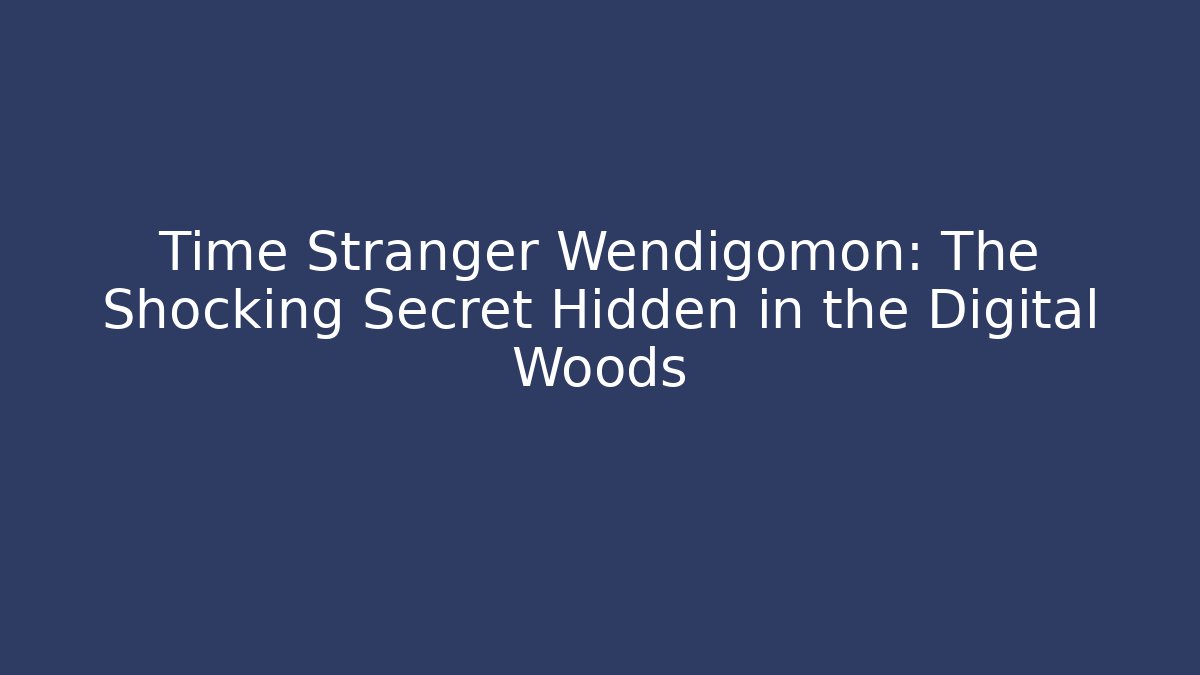 Time Stranger Wendigomon: The Shocking Secret Hidden in the Digital Woods