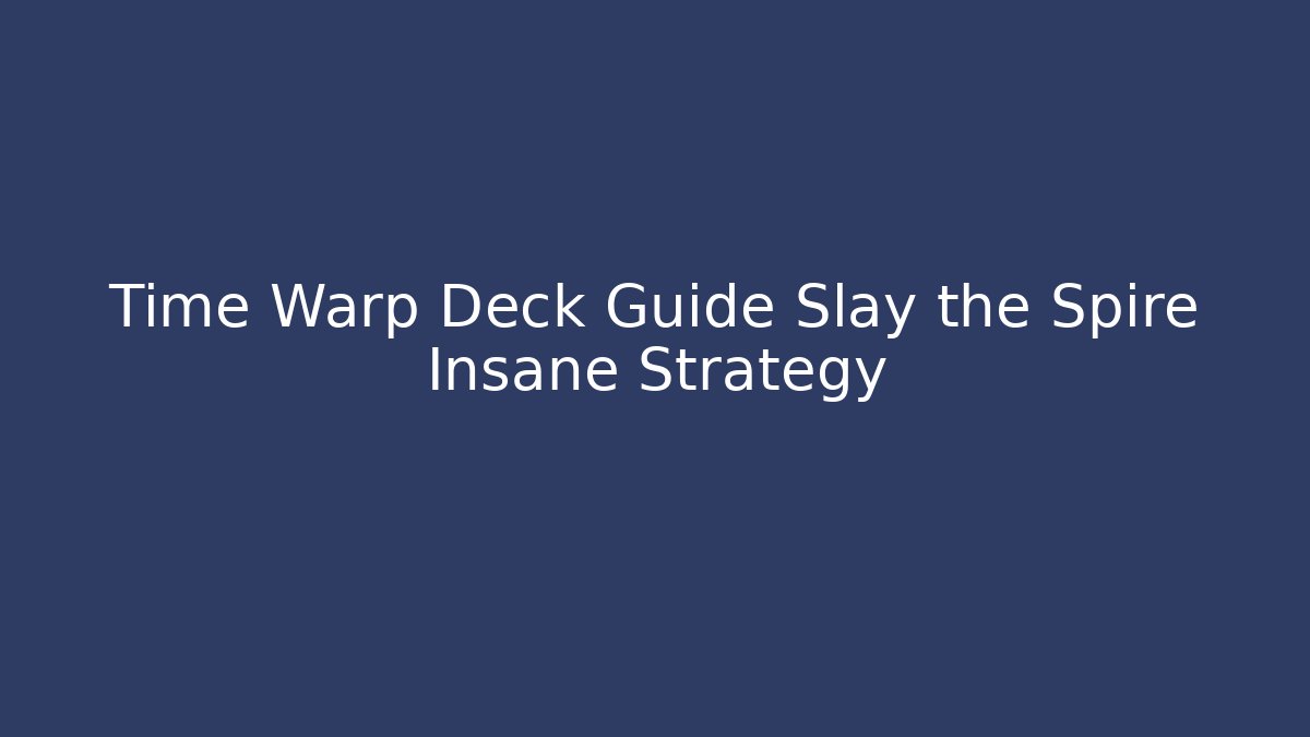 Time Warp Deck Guide Slay the Spire Insane Strategy - Critter Realm