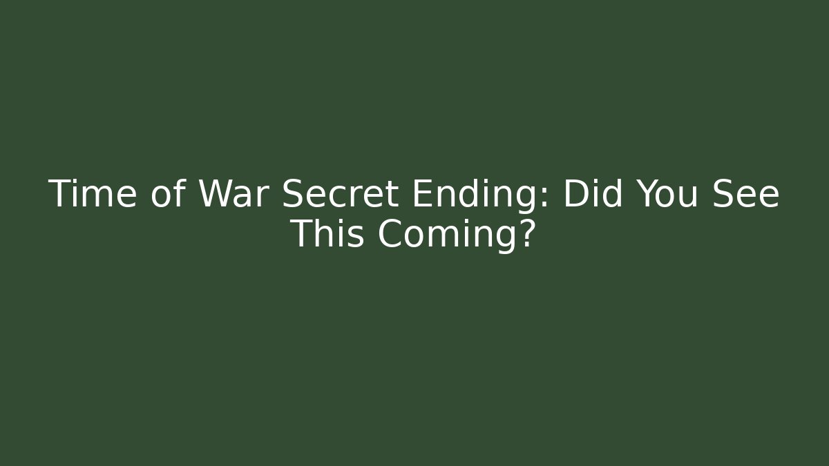 Time of War Secret Ending: Did You See This Coming? - Critter Realm