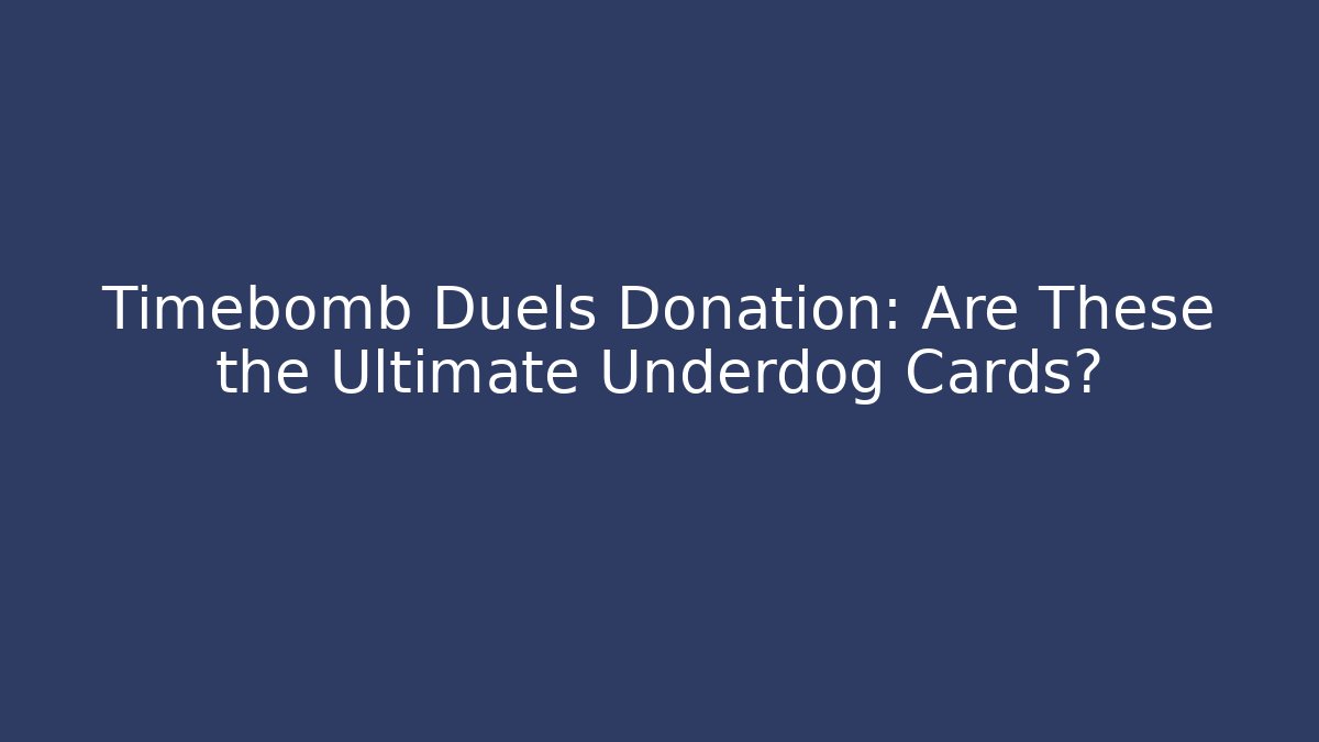 Timebomb Duels Donation: Are These the Ultimate Underdog Cards?