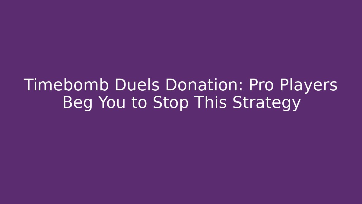 Timebomb Duels Donation: Pro Players Beg You to Stop This Strategy