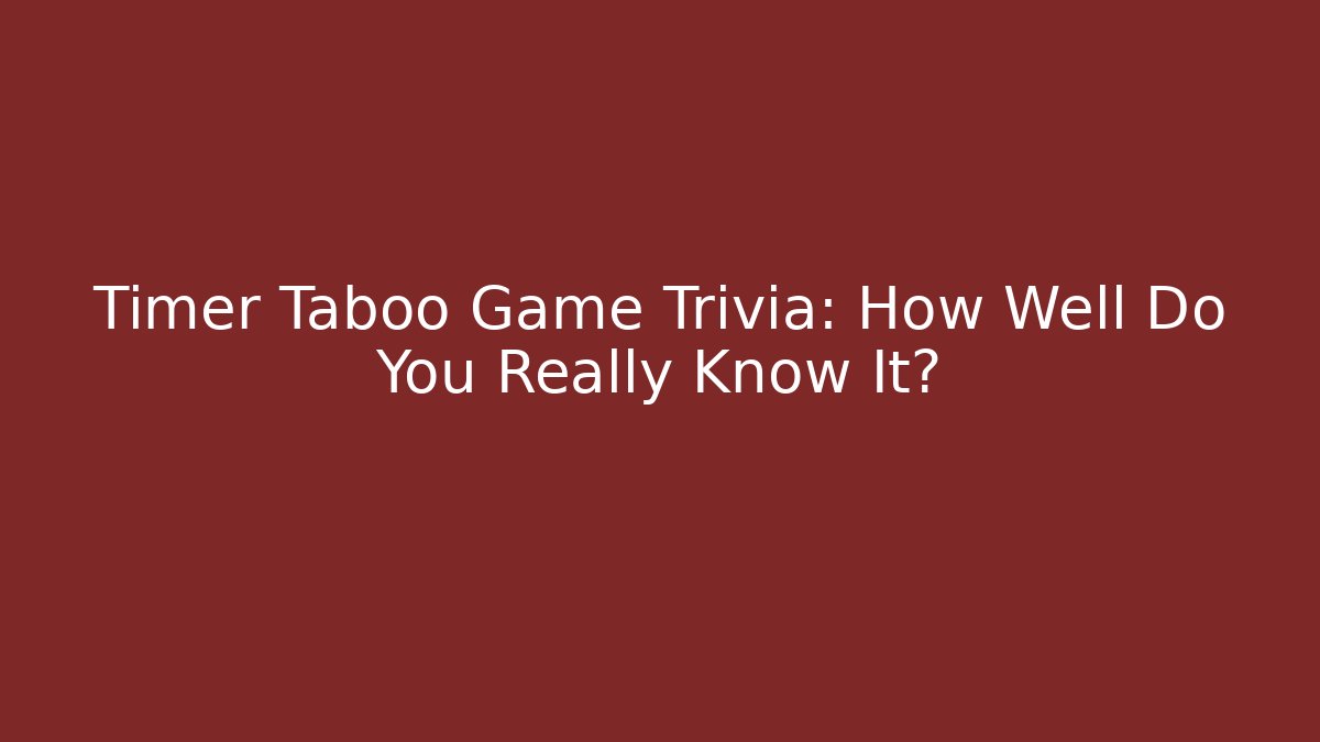 Timer Taboo Game Trivia: How Well Do You Really Know It? - Critter Realm