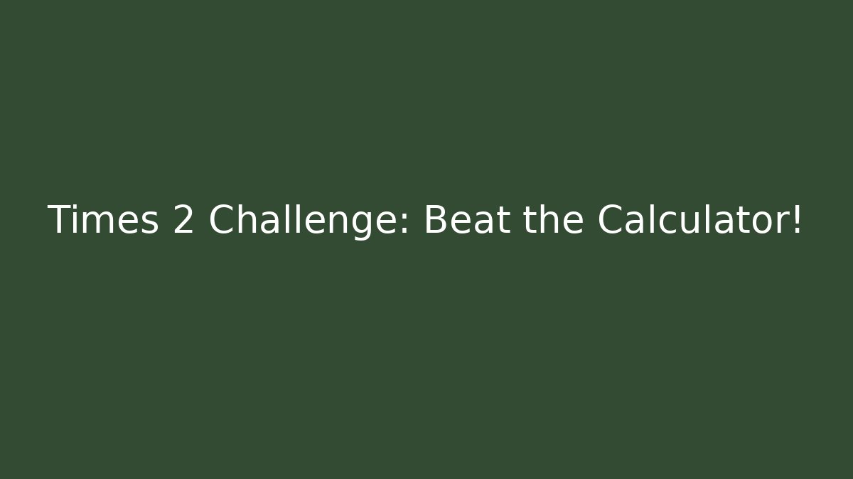 Times 2 Challenge: Beat the Calculator!