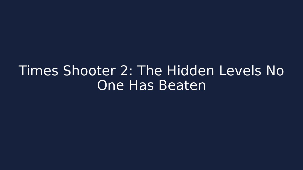 Times Shooter 2: The Hidden Levels No One Has Beaten