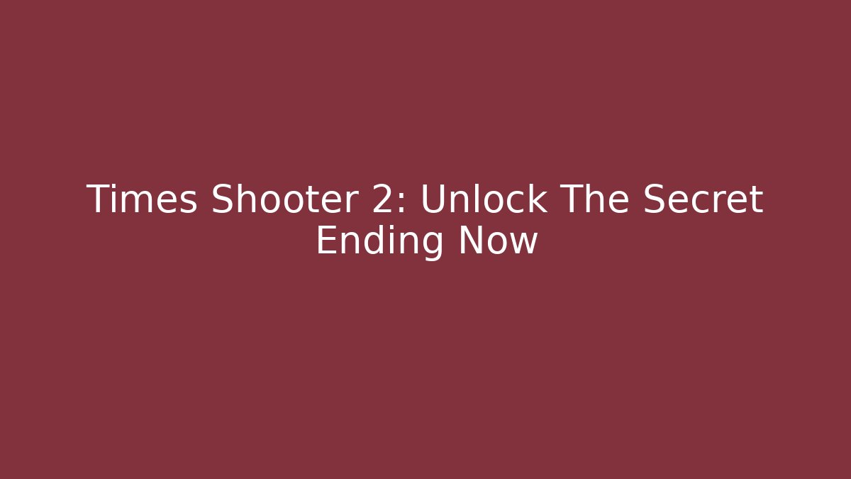 Times Shooter 2: Unlock The Secret Ending Now