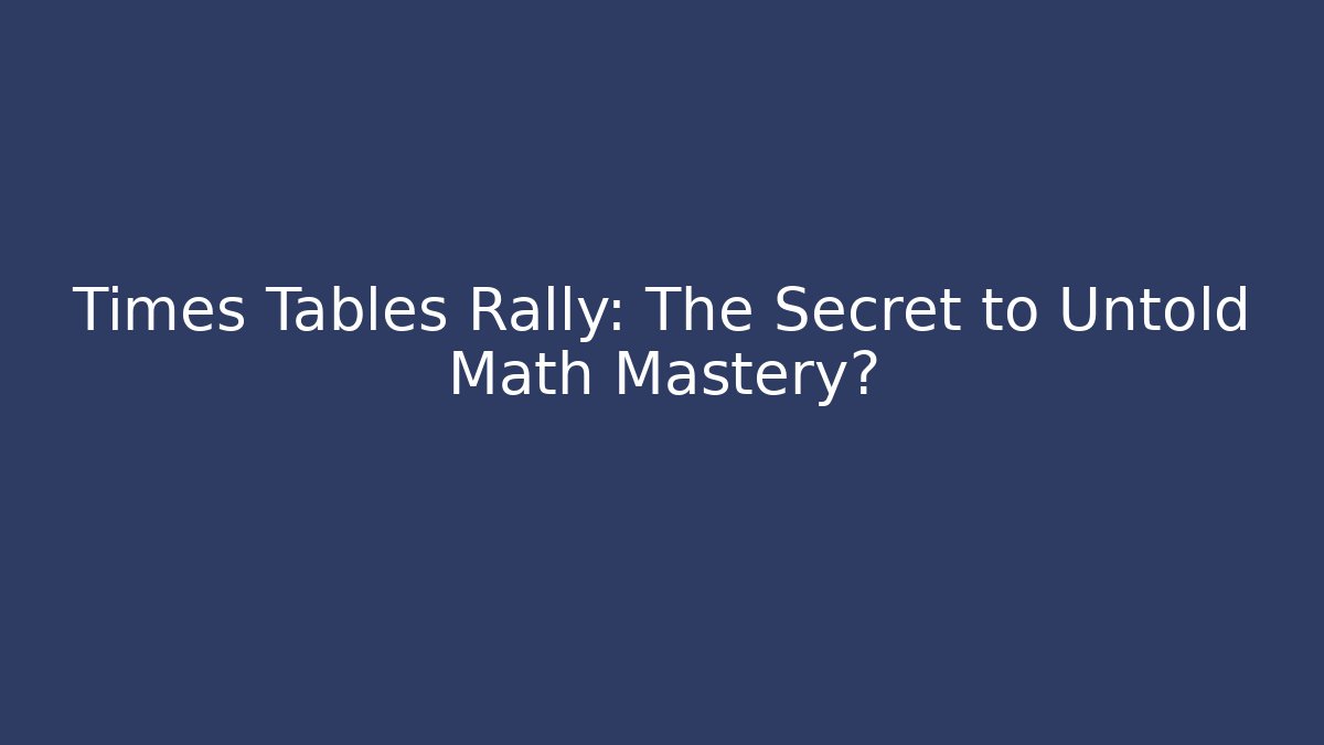 Times Tables Rally: The Secret to Untold Math Mastery?