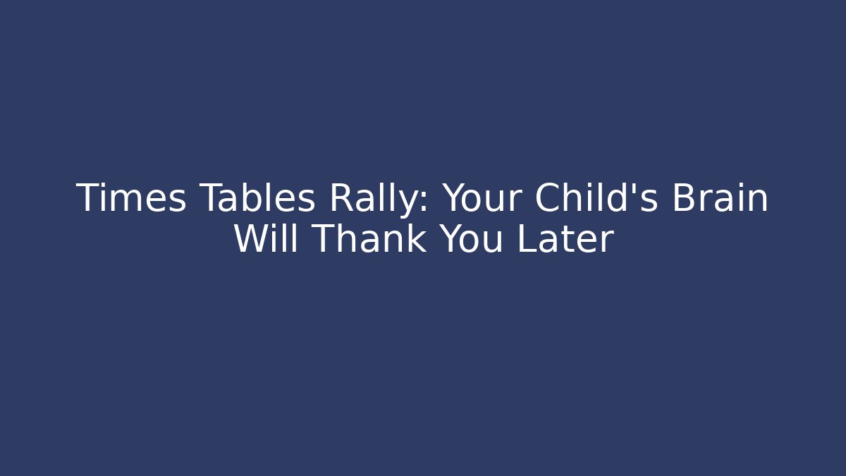Times Tables Rally: Your Child’s Brain Will Thank You Later