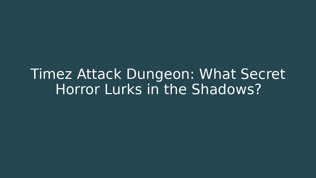 Timez Attack Dungeon: What Secret Horror Lurks in the Shadows?