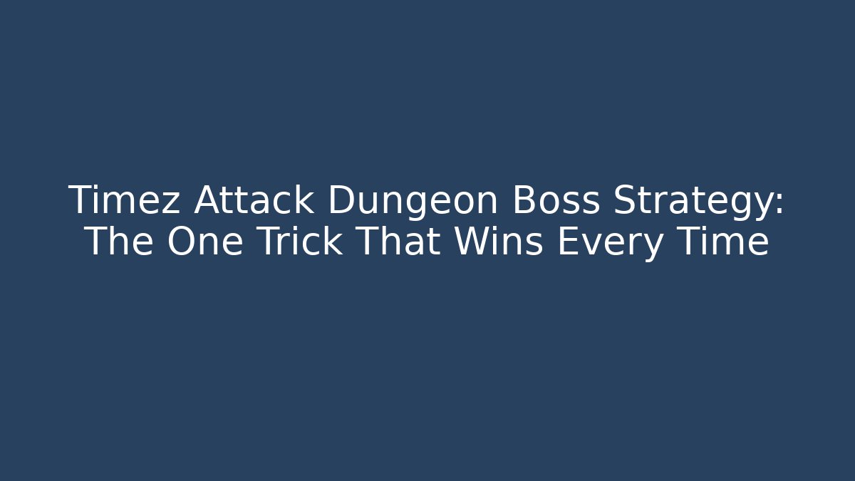 Timez Attack Dungeon Boss Strategy: The One Trick That Wins Every Time