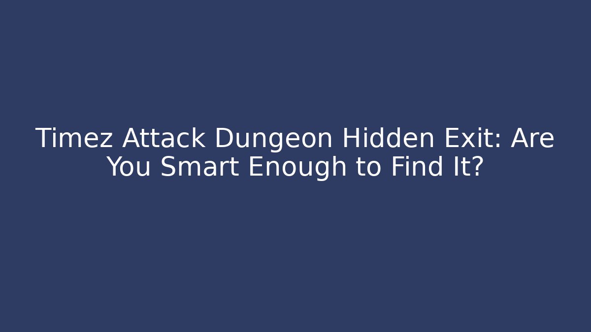 Timez Attack Dungeon Hidden Exit: Are You Smart Enough to Find It?