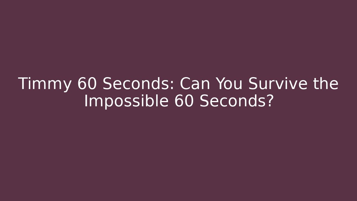 Timmy 60 Seconds: Can You Survive the Impossible 60 Seconds? - Critter Realm