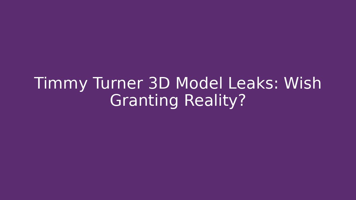 Timmy Turner 3D Model Leaks: Wish Granting Reality?