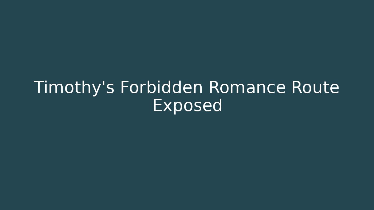 Timothy's Forbidden Romance Route Exposed