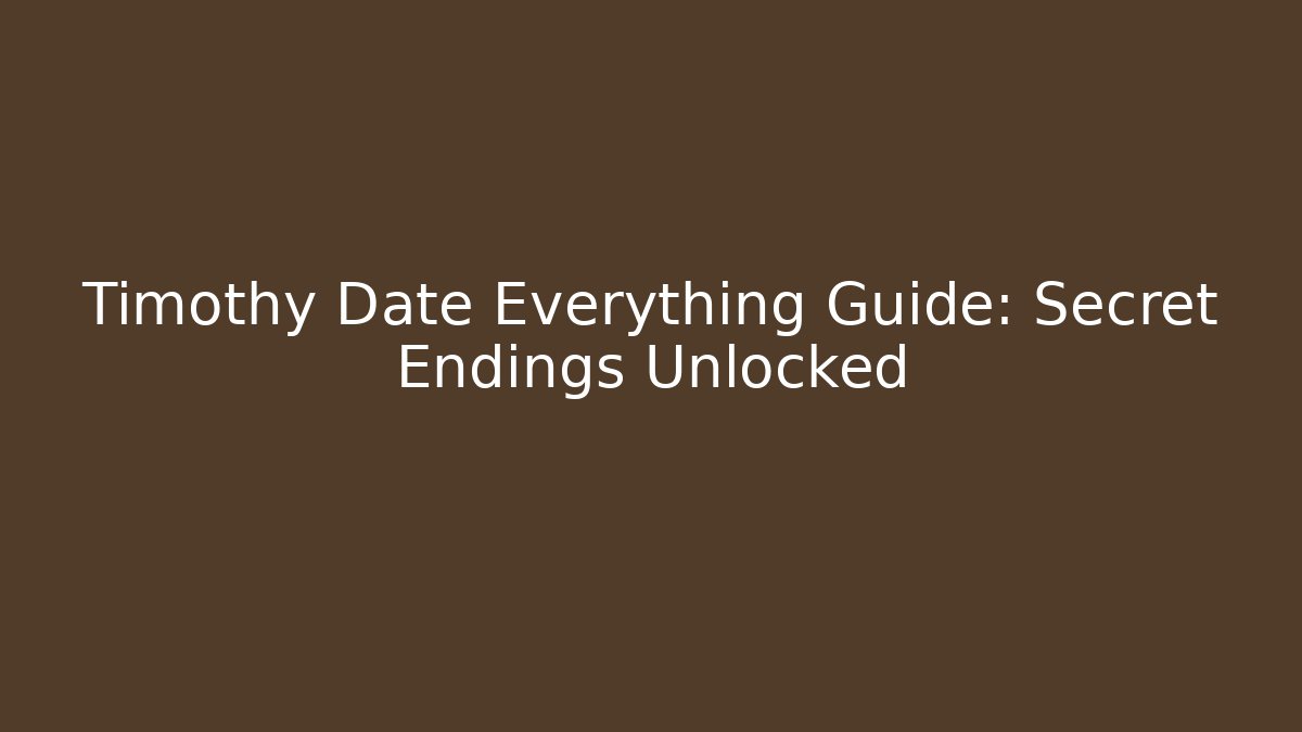 Timothy Date Everything Guide: Secret Endings Unlocked