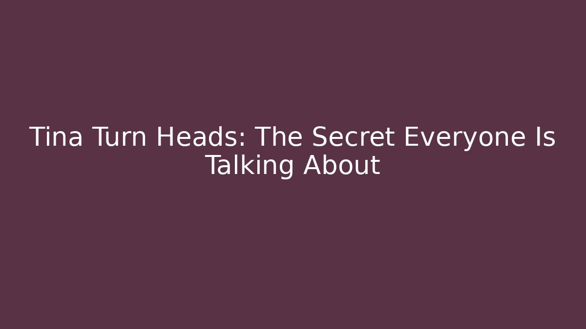 Tina Turn Heads: The Secret Everyone Is Talking About