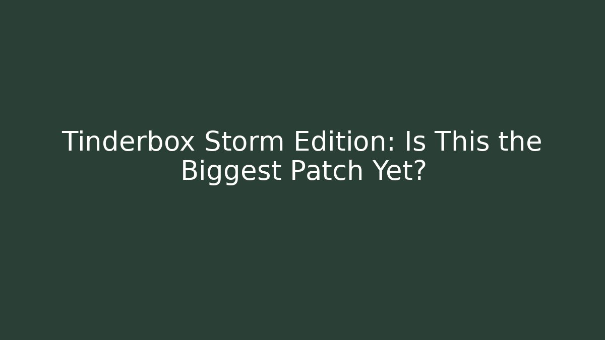 Tinderbox Storm Edition: Is This the Biggest Patch Yet? - Critter Realm