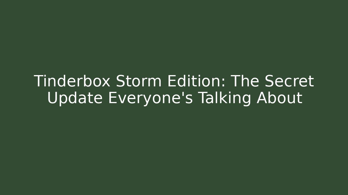 Tinderbox Storm Edition: The Secret Update Everyone’s Talking About - Critter Realm