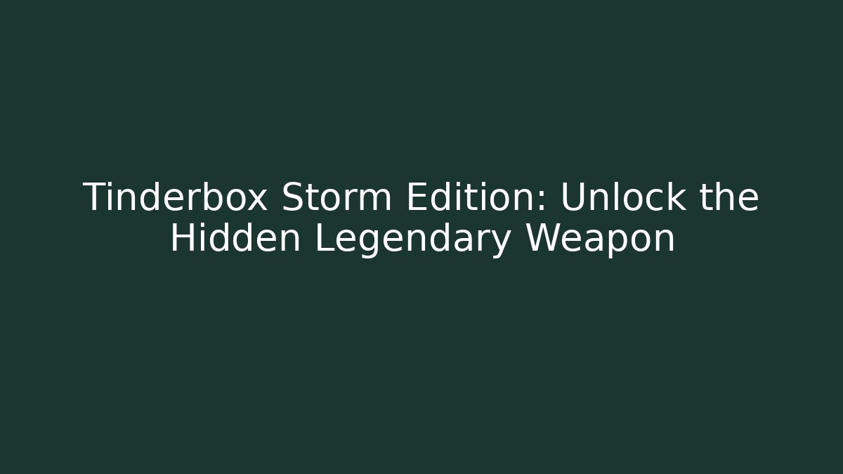 Tinderbox Storm Edition: Unlock the Hidden Legendary Weapon