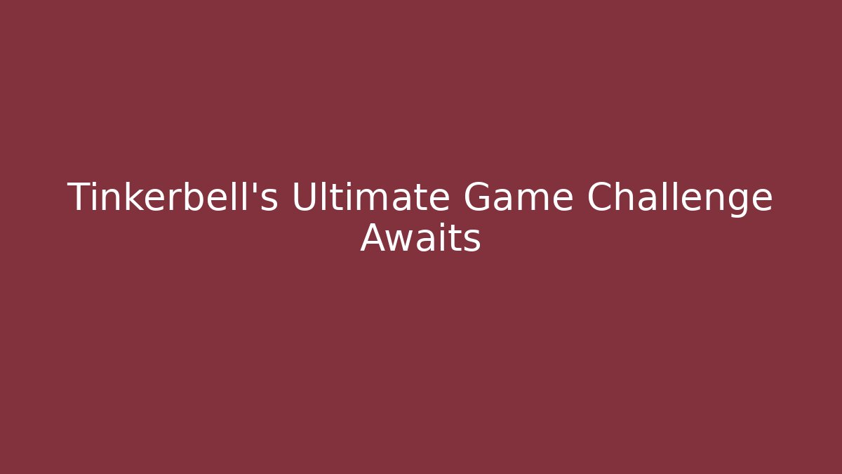Tinkerbell's Ultimate Game Challenge Awaits - Critter Realm