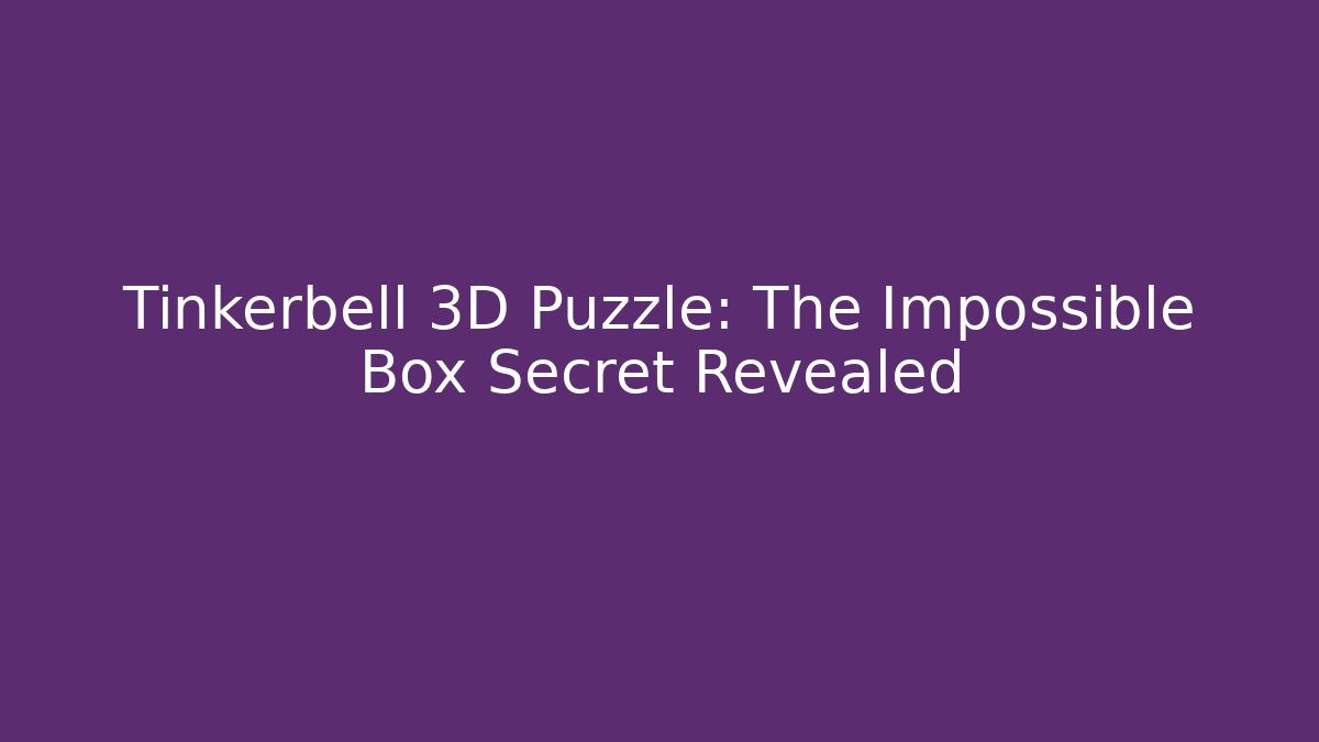 Tinkerbell 3D Puzzle: The Impossible Box Secret Revealed