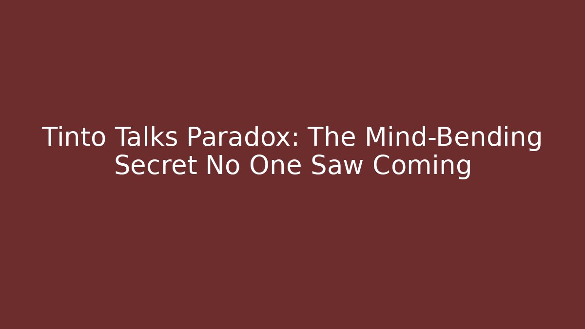 Tinto Talks Paradox: The Mind-Bending Secret No One Saw Coming