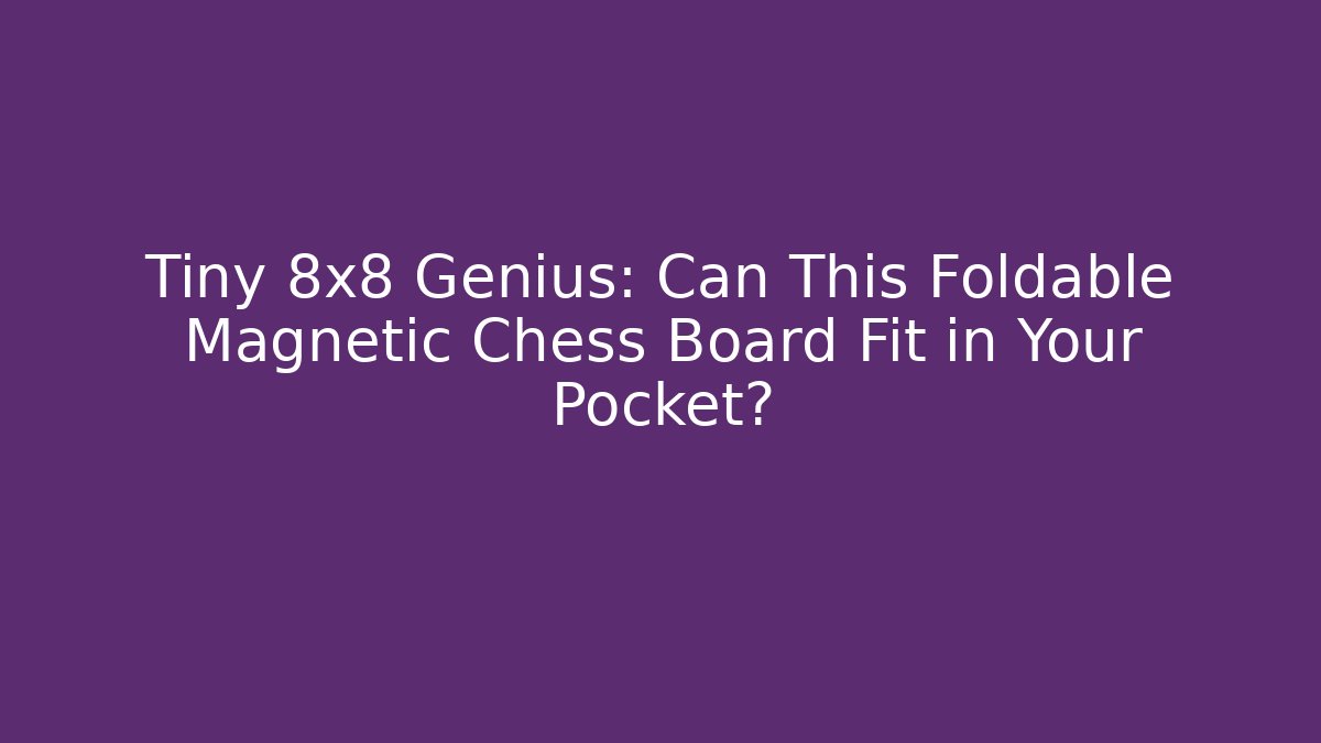 Tiny 8x8 Genius: Can This Foldable Magnetic Chess Board Fit in Your Pocket?