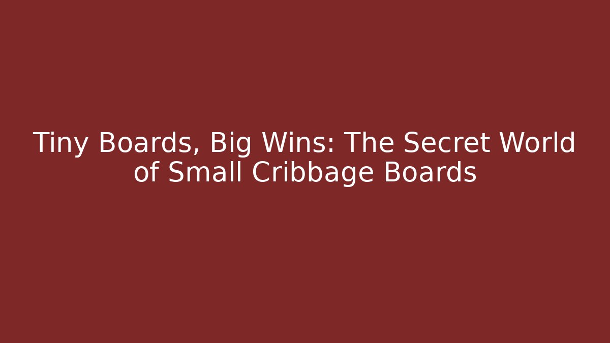 Tiny Boards, Big Wins: The Secret World of Small Cribbage Boards
