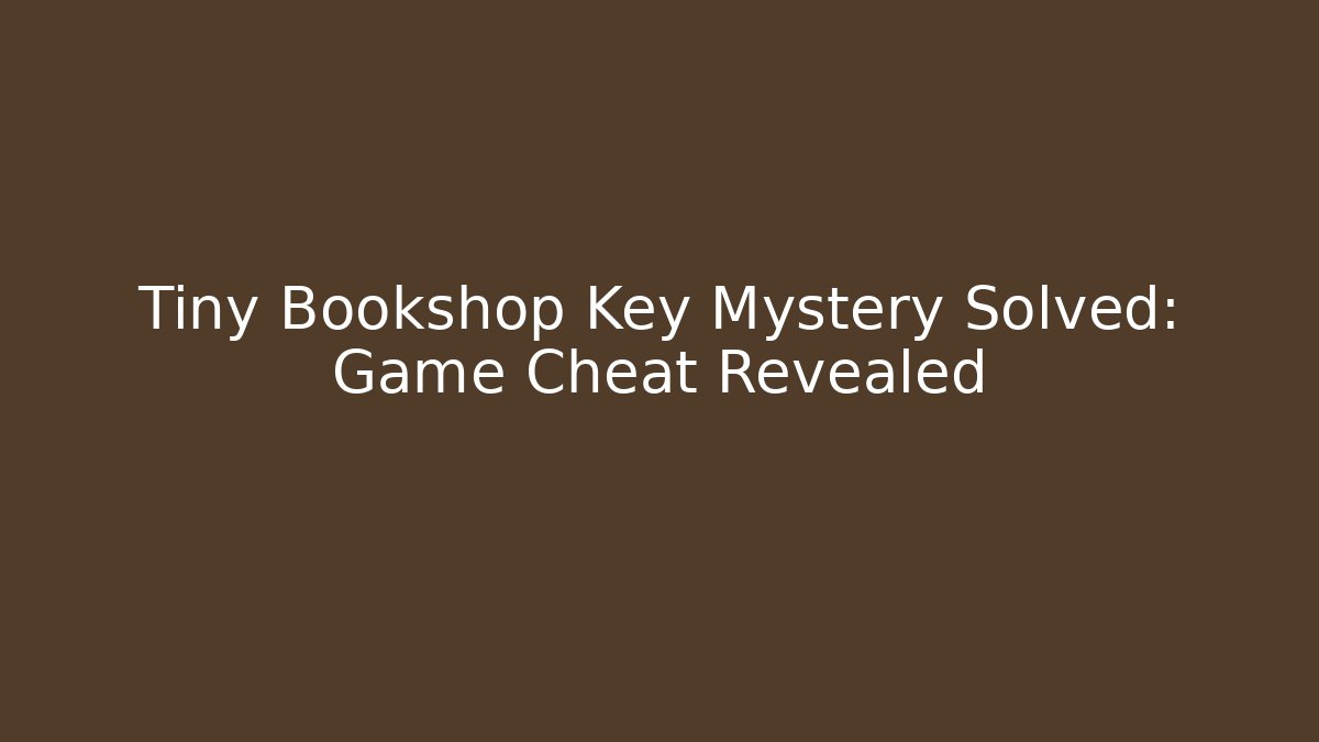 Tiny Bookshop Key Mystery Solved: Game Cheat Revealed