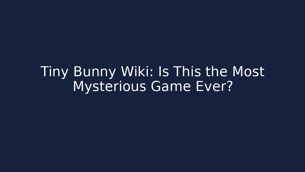 Tiny Bunny Wiki: Is This the Most Mysterious Game Ever? - Critter Realm