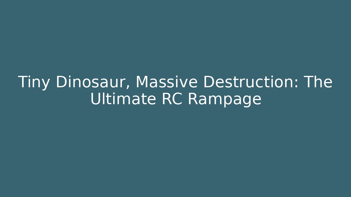 Tiny Dinosaur, Massive Destruction: The Ultimate RC Rampage