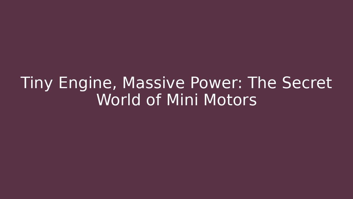 Tiny Engine, Massive Power: The Secret World of Mini Motors