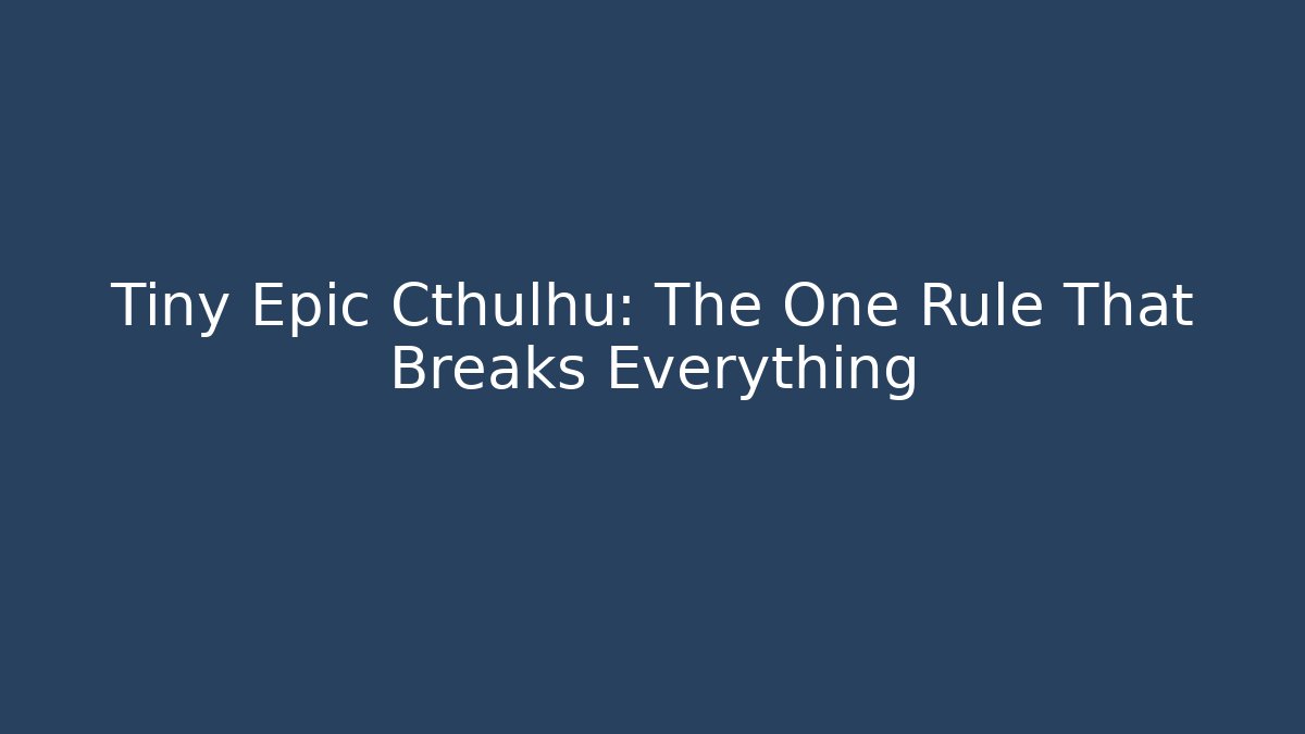 Tiny Epic Cthulhu: The One Rule That Breaks Everything