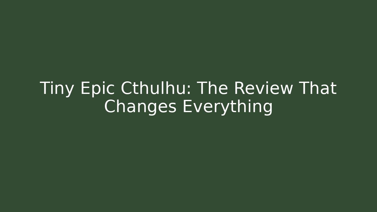 Tiny Epic Cthulhu: The Review That Changes Everything