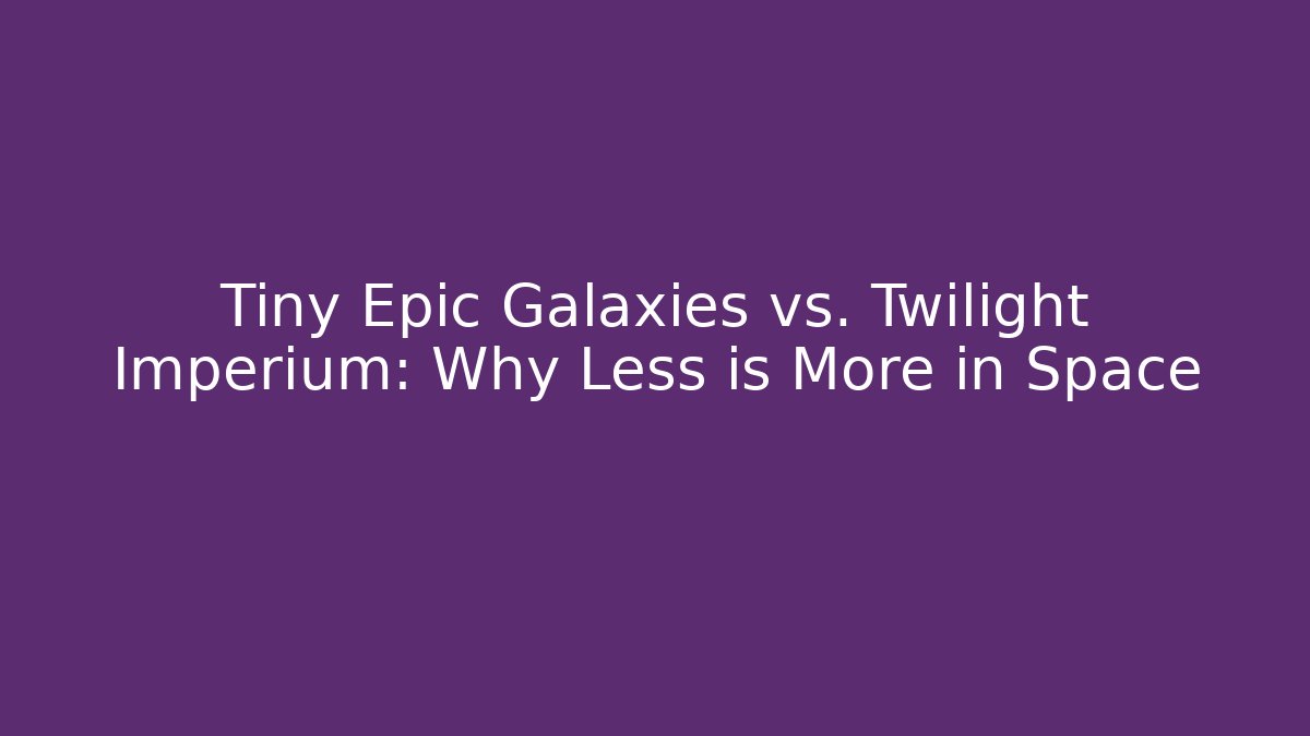 Tiny Epic Galaxies vs. Twilight Imperium: Why Less is More in Space - Critter Realm