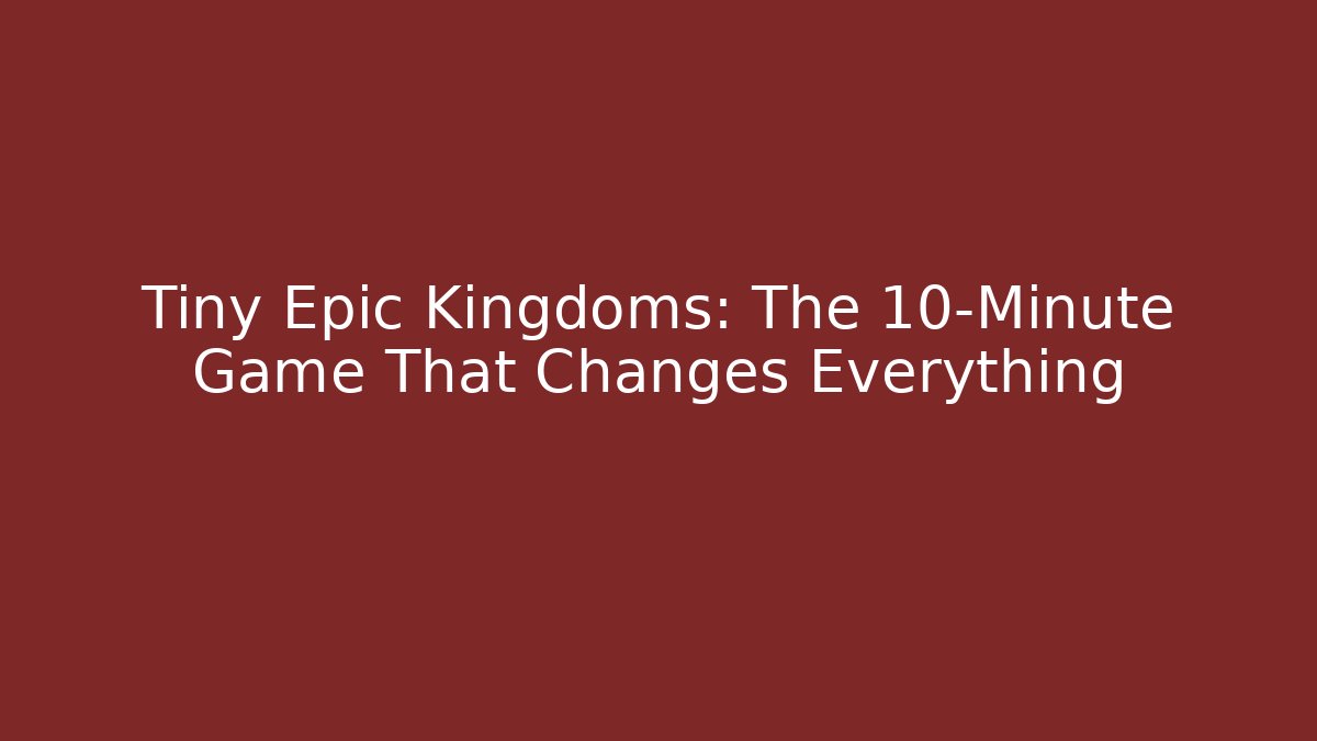 Tiny Epic Kingdoms: The 10-Minute Game That Changes Everything