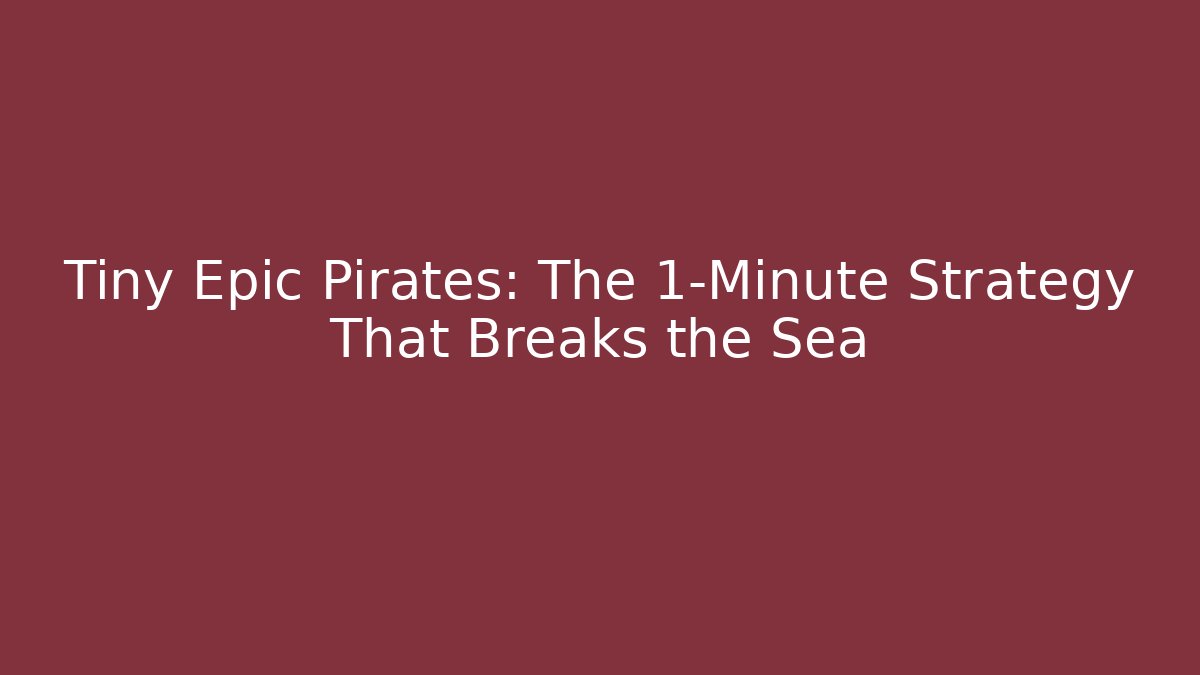 Tiny Epic Pirates: The 1-Minute Strategy That Breaks the Sea - Critter Realm
