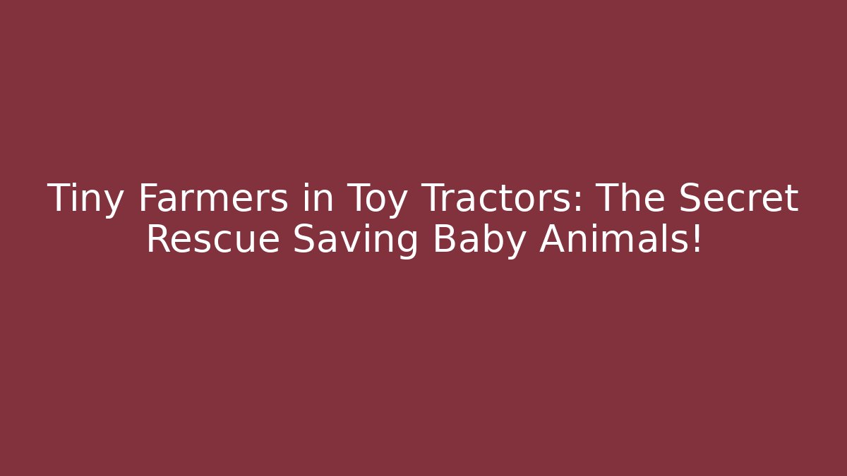 Tiny Farmers in Toy Tractors: The Secret Rescue Saving Baby Animals!