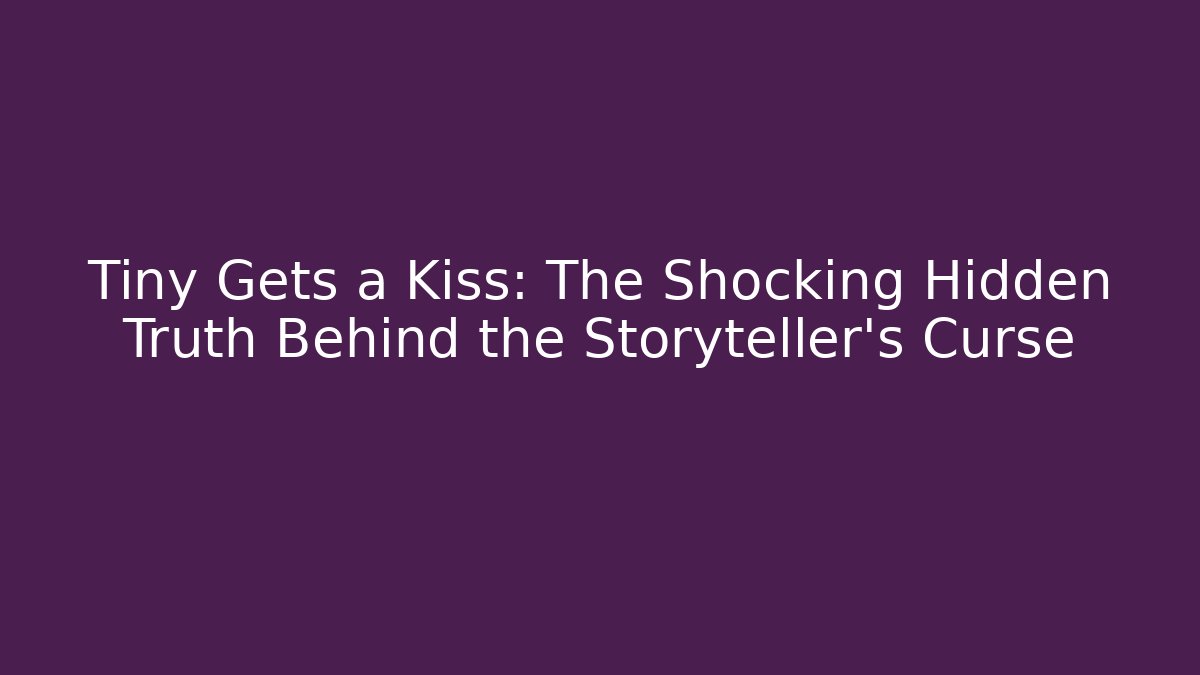 Tiny Gets a Kiss: The Shocking Hidden Truth Behind the Storyteller's Curse