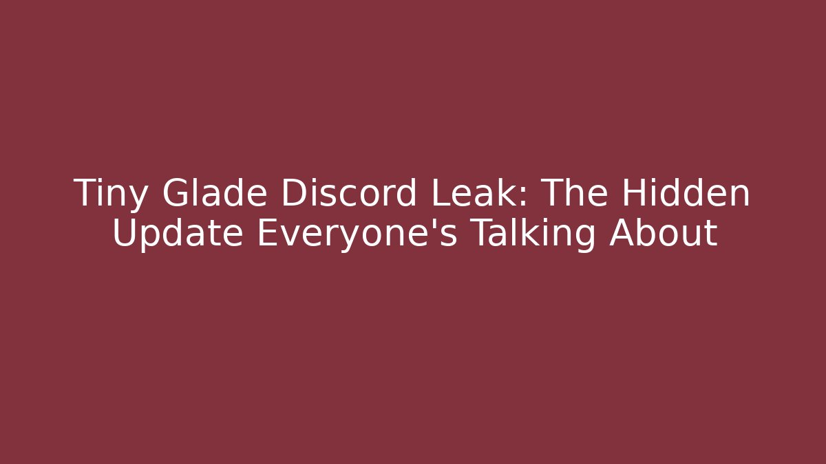 Tiny Glade Discord Leak: The Hidden Update Everyone’s Talking About - Critter Realm