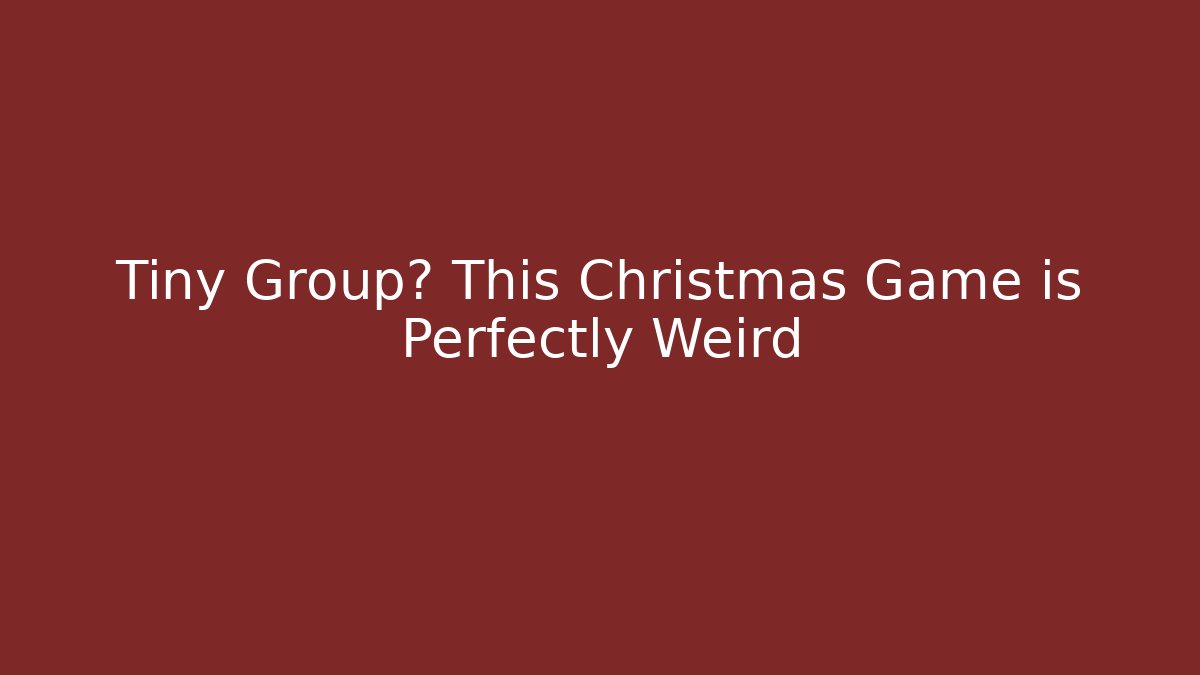 Tiny Group? This Christmas Game is Perfectly Weird